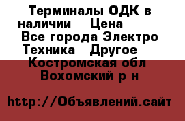 Терминалы ОДК в наличии. › Цена ­ 999 - Все города Электро-Техника » Другое   . Костромская обл.,Вохомский р-н